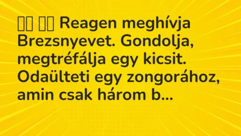 Viccek: 
		  
		  Reagen meghívja Brezsnyevet. Gondolja,…