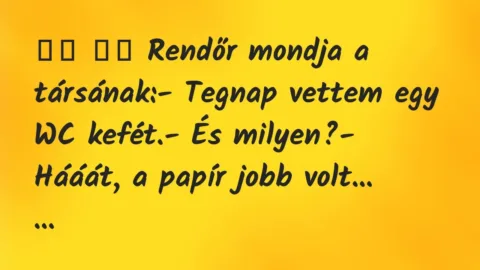 Viccek: 
		  
		  Rendőr mondja a társának:- Tegnap vettem egy …