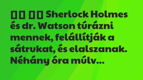 Viccek: 
		  
		  Sherlock Holmes és dr. Watson túrázni mennek, fel…
