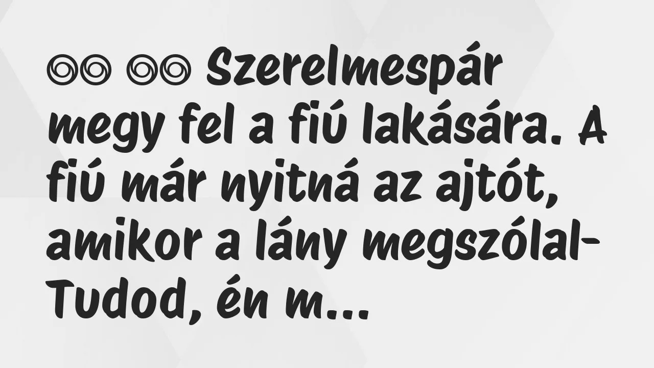 Viccek: 
		  
		  Szerelmespár megy fel a fiú lakására. A fiú már…