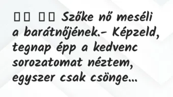 Viccek: 
		  
		  Szőke nő meséli a barátnőjének.- Képzeld,…