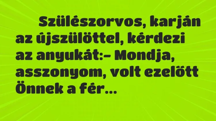 Viccek:
Szülészorvos, karján az újszülöttel, kérdezi az a… Viccek:
Szülészorvos, karján az újszülöttel, kérdezi az a…
