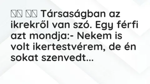 Viccek: 
		  
		  Társaságban az ikrekről van szó. Egy férfi azt…