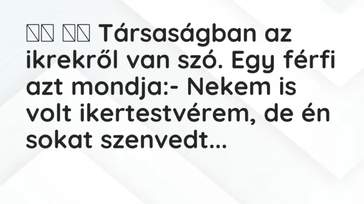Viccek:
Társaságban az ikrekről van szó. Egy férfi azt… Viccek:
Társaságban az ikrekről van szó. Egy férfi azt…