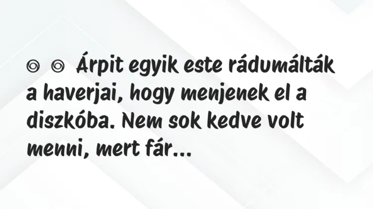 Vicces történet:
Árpit egyik este rádumálták a haverjai, hogy menjenek el a … Vicces történet:
Árpit egyik este rádumálták a haverjai, hogy menjenek el a …