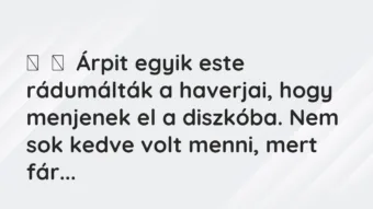 Vicces történet:
Árpit egyik este rádumálták a haverjai, hogy menjenek el a … Vicces történet:
Árpit egyik este rádumálták a haverjai, hogy menjenek el a …