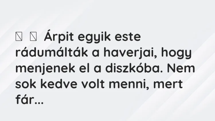 Vicces történet:
Árpit egyik este rádumálták a haverjai, hogy menjenek el a … Vicces történet:
Árpit egyik este rádumálták a haverjai, hogy menjenek el a …