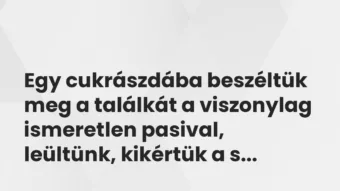 Vicces történet:
Egy cukrászdába beszéltük meg a… Vicces történet:
Egy cukrászdába beszéltük meg a…