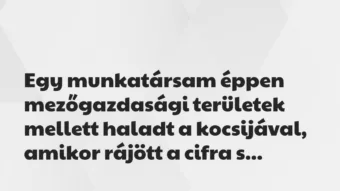Vicces történet: 
	    	    


Egy munkatársam éppen mezőgazdasági…