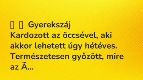 Vicces történet:
Gyerekszáj
Kardozott az öccsével, aki akkor lehetett … Vicces történet:
Gyerekszáj
Kardozott az öccsével, aki akkor lehetett …