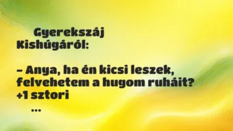 Vicces történet: 
	    	    Gyerekszáj


Kishúgáról:





– Anya, ha én…