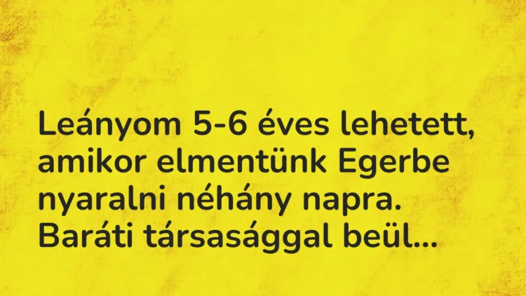 Vicces történet:
Leányom 5-6 éves lehetett, amikor… Vicces történet:
Leányom 5-6 éves lehetett, amikor…