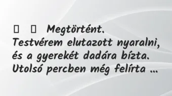 Vicces történet: 
	    	    Megtörtént.


Testvérem elutazott nyaralni, és a…