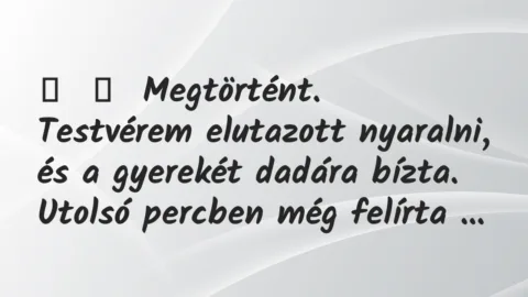 Vicces történet:
Megtörtént.
Testvérem elutazott nyaralni, és a… Vicces történet:
Megtörtént.
Testvérem elutazott nyaralni, és a…
