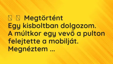 Vicces történet: 
	    	    Megtörtént


Egy kisboltban dolgozom.


A múltkor…