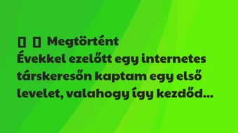 Vicces történet: 
	    	    Megtörtént


Évekkel ezelőtt egy internetes társkeresőn…
