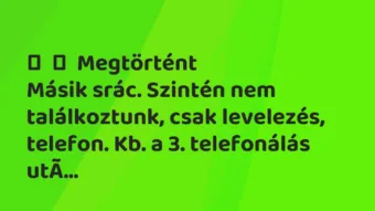 Vicces történet:
Megtörtént
Másik srác. Szintén nem találkoztunk, csak… Vicces történet:
Megtörtént
Másik srác. Szintén nem találkoztunk, csak…