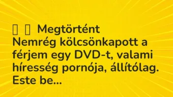 Vicces történet: 
	    	    Megtörtént


Nemrég kölcsönkapott a férjem egy DVD-t,…