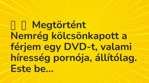 Vicces történet: 
	    	    Megtörtént


Nemrég kölcsönkapott a férjem egy DVD-t,…