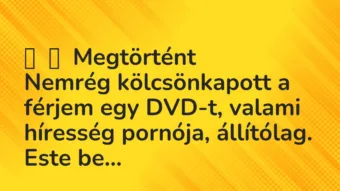 Vicces történet: 
	    	    Megtörtént


Nemrég kölcsönkapott a férjem egy DVD-t,…