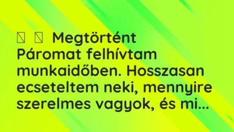 Vicces történet:
Megtörtént
Páromat felhívtam munkaidőben. Hosszasan… Vicces történet:
Megtörtént
Páromat felhívtam munkaidőben. Hosszasan…