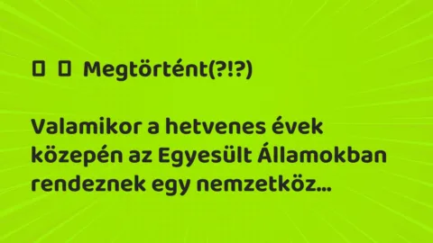 Vicces történet: 
	    	    Megtörtént(?!?)





Valamikor a hetvenes évek…
