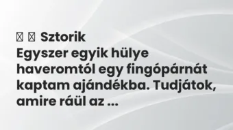 Vicces történet: 
	    	    Sztorik


Egyszer egyik hülye haveromtól egy…