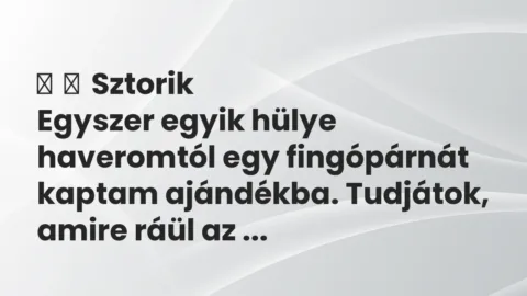 Vicces történet: 
	    	    Sztorik


Egyszer egyik hülye haveromtól egy…
