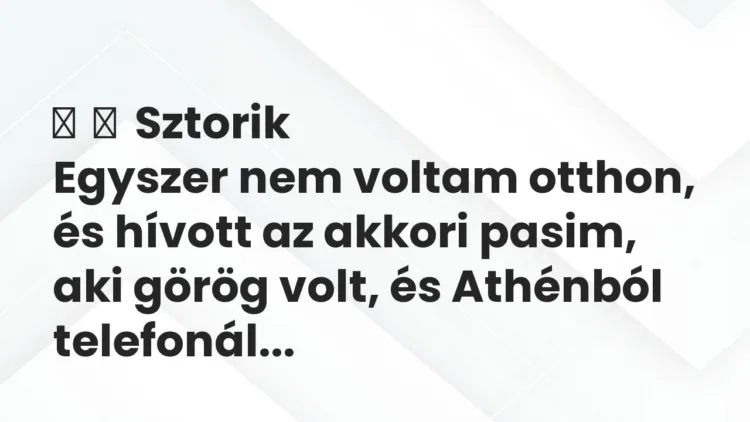 Vicces történet:
Sztorik
Egyszer nem voltam otthon, és hívott az… Vicces történet:
Sztorik
Egyszer nem voltam otthon, és hívott az…