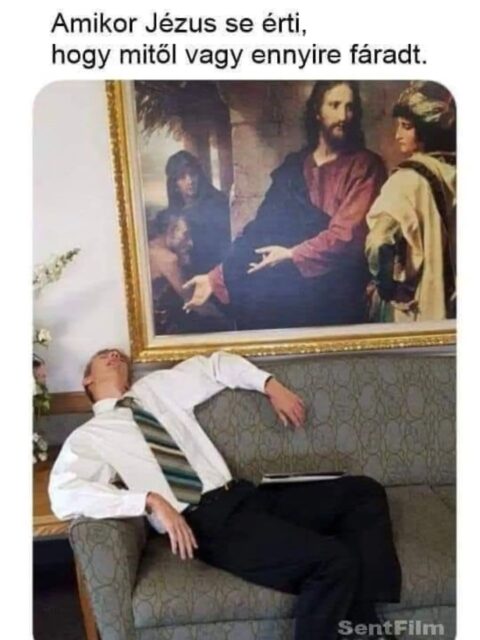 Amikor Jézus se érti, hogy mitől vagy ennyire fáradt.