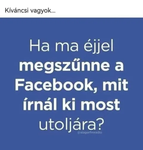 Ha ma éjjel megszűnne a Facebook, mit írnál ki most utoljára?