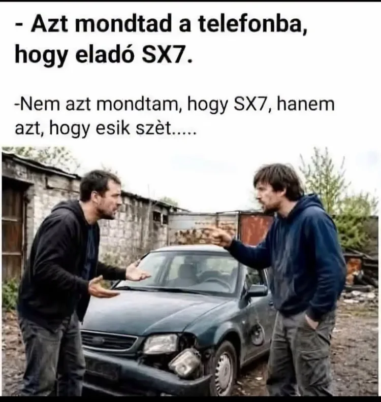 Azt mondtad a telefonba, hogy eladó SX7... Azt mondtad a telefonba, hogy eladó SX7...