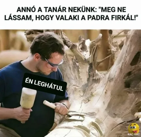 Anné a tanár nekünk: Meg ne lássam, hogy valaki a padra firkál!