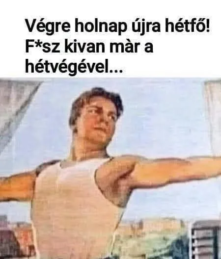 Végre holnap újra hétfő! Végre holnap újra hétfő!