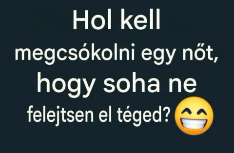 Hol kell megcsókolni egy nőt, hogy soha ne felejtsen el téged?
