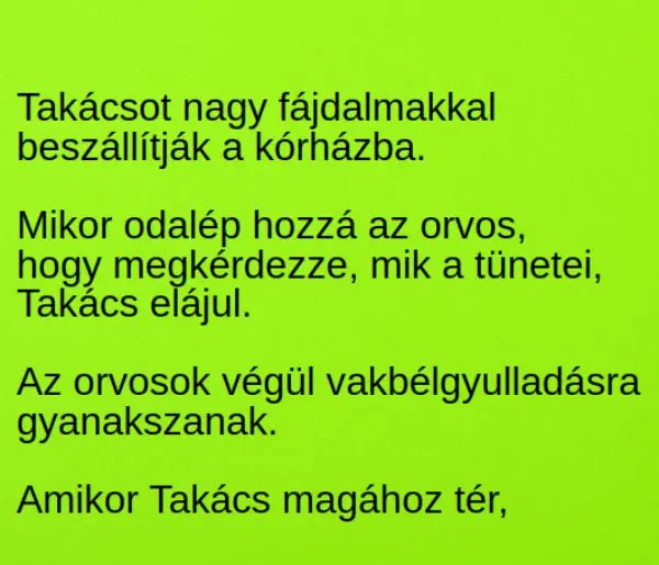 Vicc: Takácsot nagy fájdalmakkal beszállítják a kórházba. Mikor odalép... Vicc: Takácsot nagy fájdalmakkal beszállítják a kórházba. Mikor odalép…
