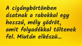 A cigánybörtönben ásatnak a rabokkal egy hosszú, mély gödröt, amit… – Vicc