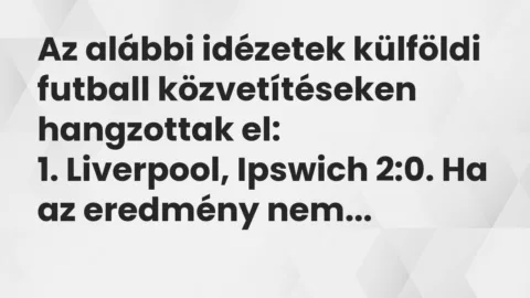 Az alábbi idézetek külföldi futball közvetítéseken hangzottak… – Vicc Az alábbi idézetek külföldi futball közvetítéseken hangzottak… – Vicc