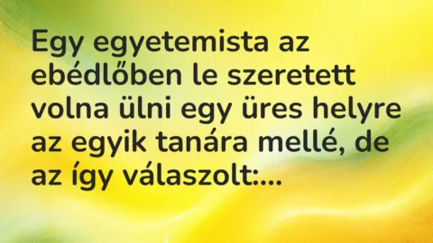 Egy egyetemista az ebédlőben le szeretett volna ülni egy üres helyre a… – Vicc