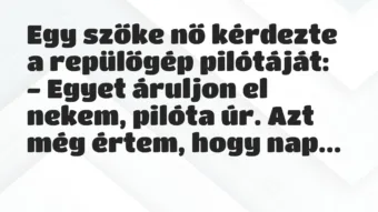 Egy szőke nő kérdezte a repülőgép pilótáját:

– Egyet áruljon el… – Vicc