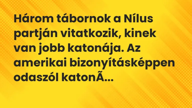 Három tábornok a Nílus partján vitatkozik, kinek van jobb katonája. Az… – Vicc Három tábornok a Nílus partján vitatkozik, kinek van jobb katonája. Az… – Vicc