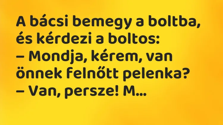 Vicc: A bácsi bemegy a boltba, és kérdezi a boltos: Vicc: A bácsi bemegy a boltba, és kérdezi a boltos: