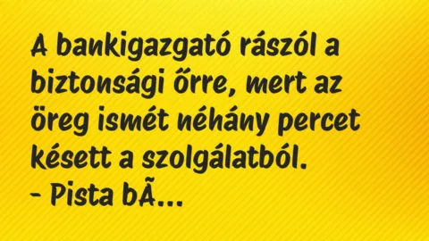 Vicc: A bankigazgató rászól a biztonsági őrre, mert az öreg ismét néhány…