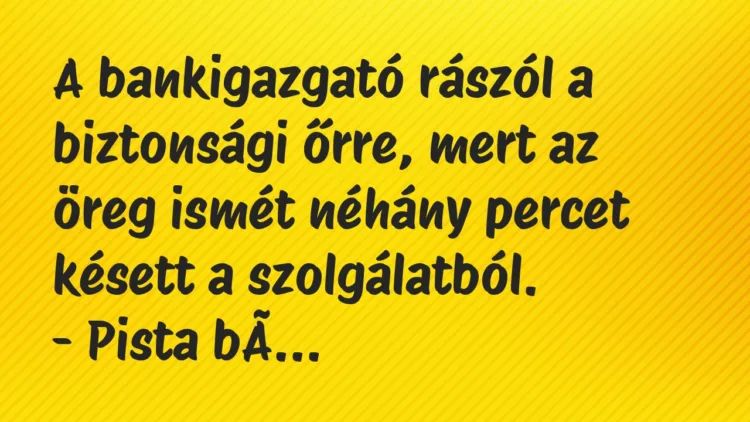Vicc: A bankigazgató rászól a biztonsági őrre, mert az öreg ismét néhány… Vicc: A bankigazgató rászól a biztonsági őrre, mert az öreg ismét néhány…