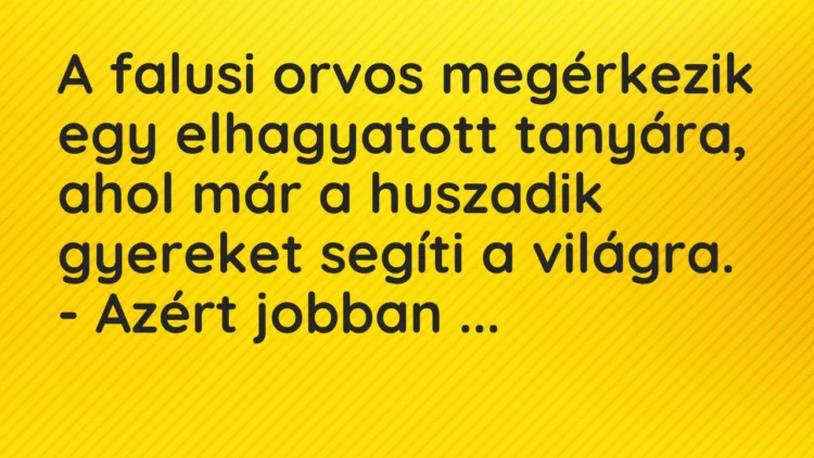 Vicc: A falusi orvos megérkezik egy elhagyatott tanyára, ahol már a huszadik… Vicc: A falusi orvos megérkezik egy elhagyatott tanyára, ahol már a huszadik…
