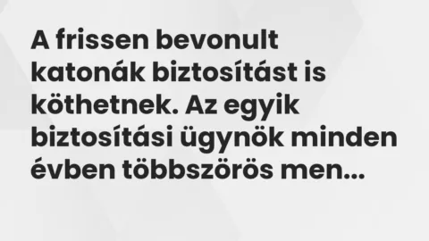 Vicc: A frissen bevonult katonák biztosítást is köthetnek. Az egyik… Vicc: A frissen bevonult katonák biztosítást is köthetnek. Az egyik…