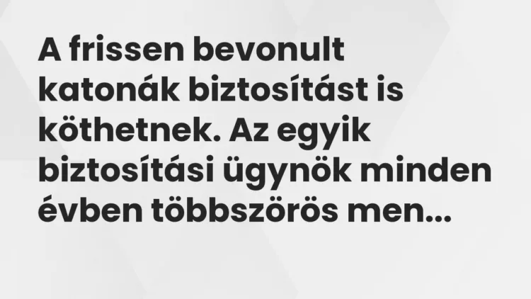 Vicc: A frissen bevonult katonák biztosítást is köthetnek. Az egyik… Vicc: A frissen bevonult katonák biztosítást is köthetnek. Az egyik…