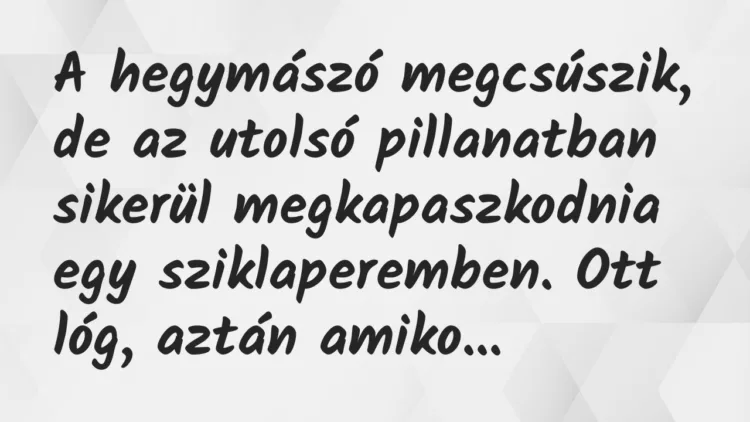 Vicc: A hegymászó megcsúszik, de az utolsó pillanatban sikerül… Vicc: A hegymászó megcsúszik, de az utolsó pillanatban sikerül…