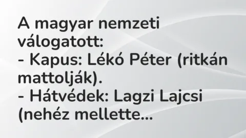 Vicc: A magyar nemzeti válogatott:

– Kapus: Lékó Péter (ritkán…