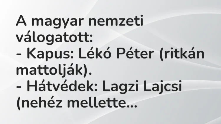 Vicc: A magyar nemzeti válogatott:
– Kapus: Lékó Péter (ritkán… Vicc: A magyar nemzeti válogatott:
– Kapus: Lékó Péter (ritkán…